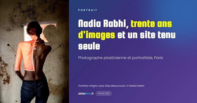 Nadia Rabhi, trente ans d'images et un site tenu seule. Portrait d'une photographe plasticienne et portraitiste, Paris. JulienWeb.fr